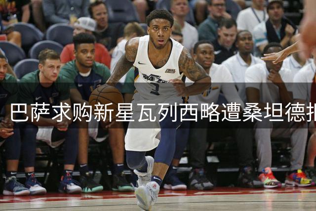 巴萨求购新星瓦列西略遭桑坦德拒绝 坚持解约金条款